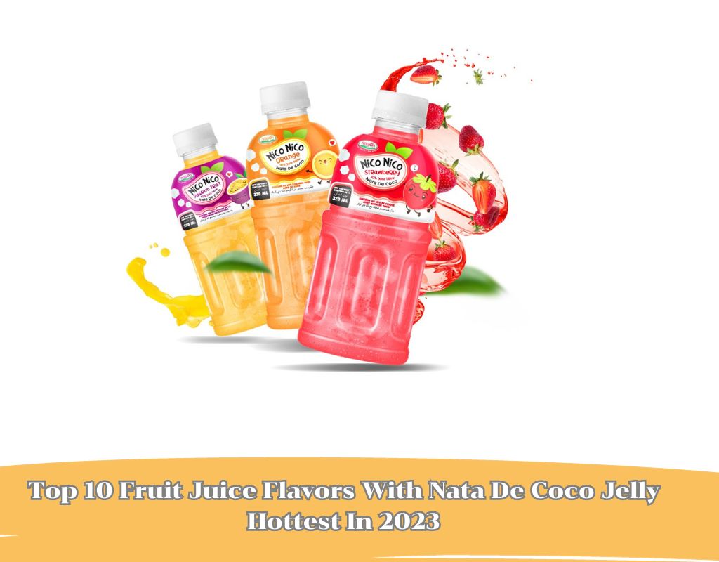 Top 10 Fruit Juice Flavors With Nata De Coco Jelly Hottest In 2023